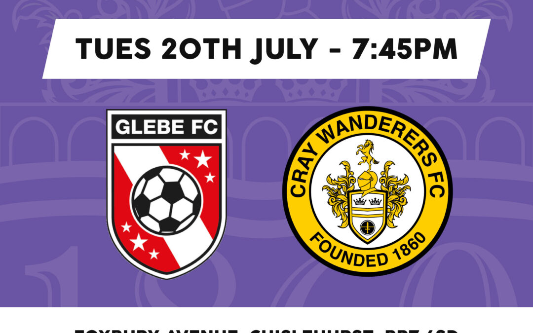 Glebe vs Cray Wanderers – PSF: Tues , 20th July, 7.45pm – Match Preview/Directions