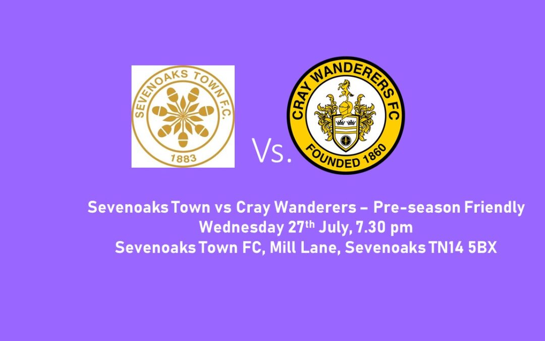 Sevenoaks Town vs Cray Wanderers – Pre-season Friendly, Weds. 27th July, 7.30 pm – Match Preview and Directions
