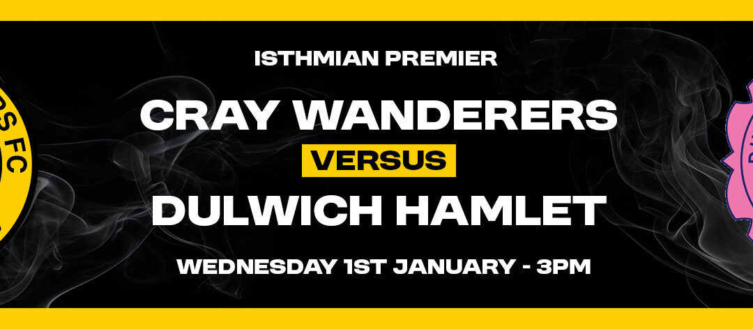 Cray Wanderers vs Dulwich Hamlet – Isthmian Premier, Wednesday 1st January, 2025 – 3 pm – Match Preview, the pre-match thoughts of Neil Smith, Directions for newcomers & A Happy New Year Message for supporters
