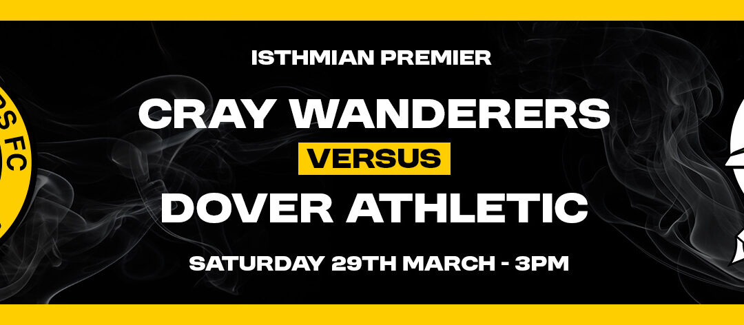Cray Wanderers vs Dover Athletic – Isthmian Premier – Saturday 29th March, 3 pm – Match Preview, The Thoughts of Tim O’Shea and Directions for newcomers